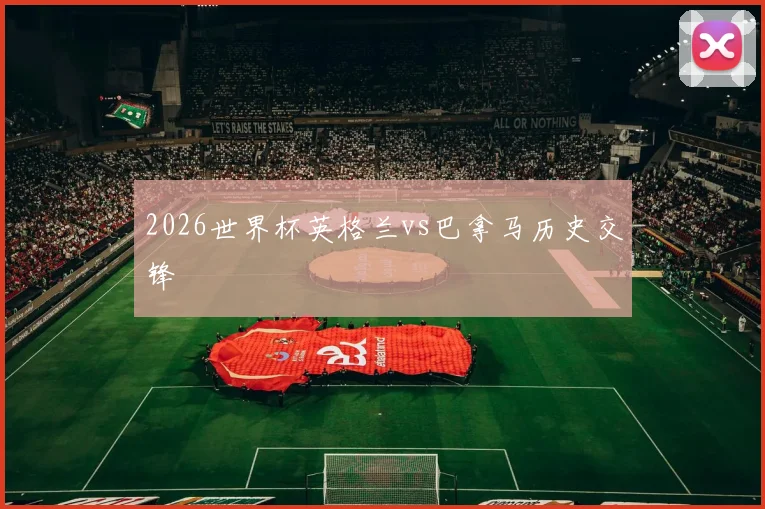 2026世界杯英格兰vs巴拿马历史交锋