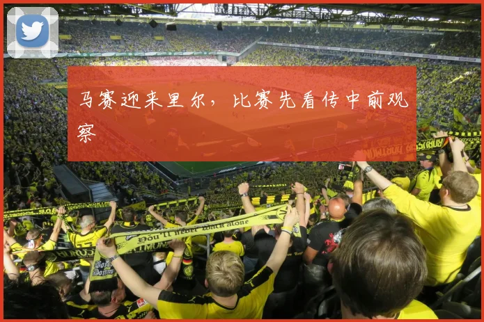 马赛迎来里尔,比赛先看传中前观察
