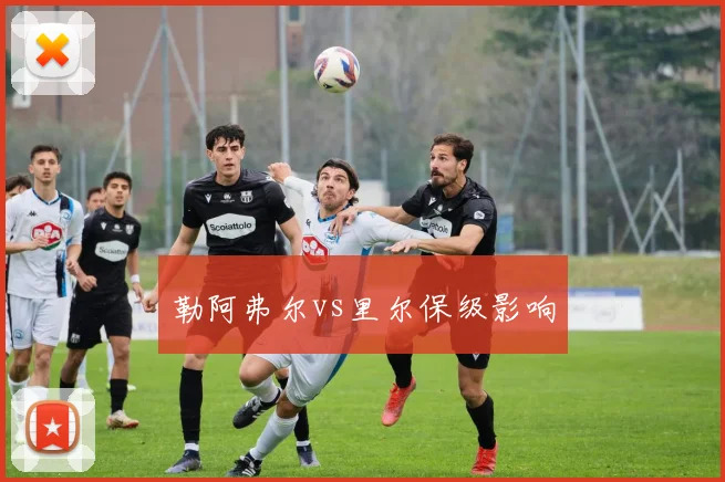 勒阿弗尔vs里尔保级影响