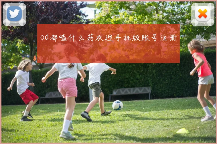 od都嗑什么药欢迎手机版账号注册